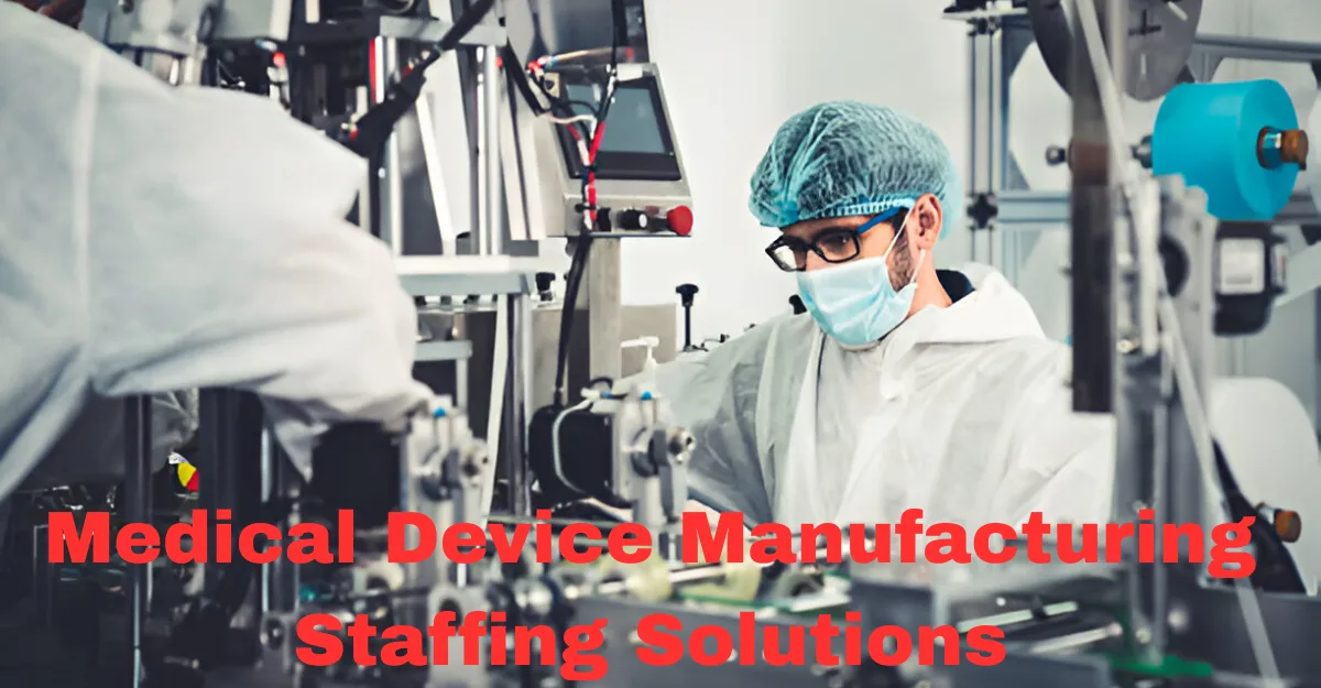 Medical Device Manufacturing Staffing Solutions